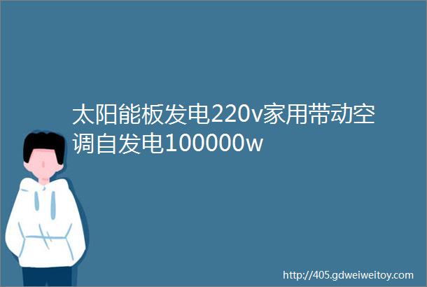 太阳能板发电220v家用带动空调自发电100000w